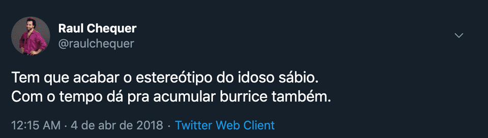Tweet de Raul Chequer que diz: "Tem que acabar o estereótipo do idoso sábio. Com o tempo dá pra acumular burrice também."